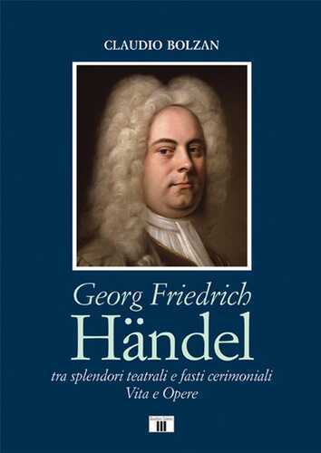 Georg Friedrich Händel. Tra splendori teatrali e fasti cerimoniali. Vita e opere