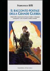 Il racconto postale della grande guerra. Ediz. illustrata