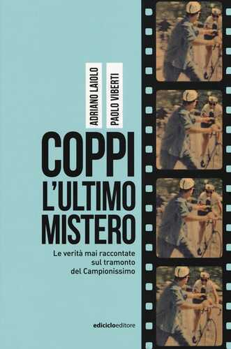 Coppi, l'ultimo mistero. Le verità mai raccontate sul tramonto del Campionissimo