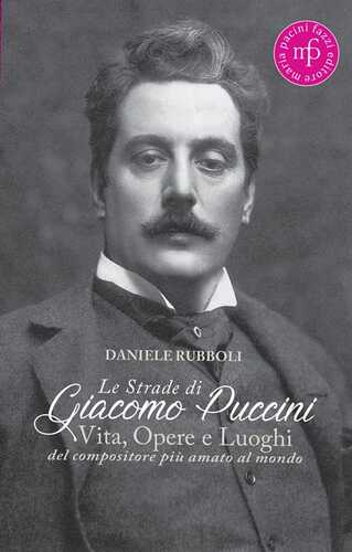 Le strade di Giacomo Puccini. Vita, opere e luoghi del compositore più amato al mondo
