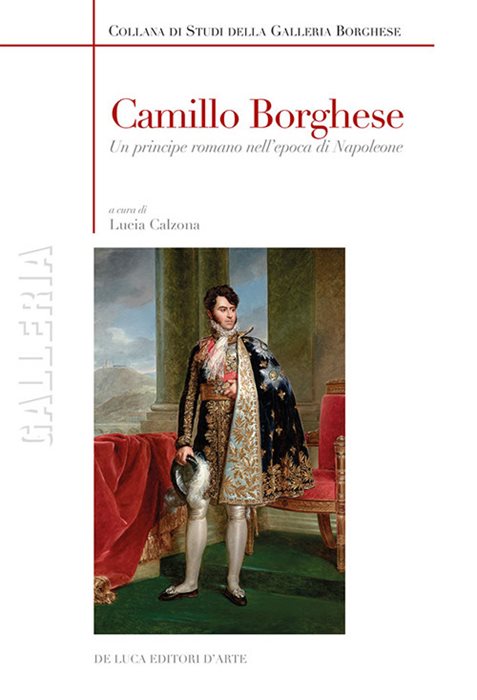 Camillo Borghese. Un principe romano nell'epoca di Napoleone. Ediz. a colori