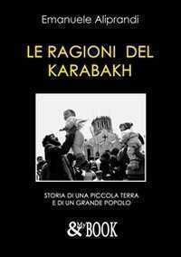 Le ragioni del Karabakh. Storia di una piccola terra e di un grande popolo