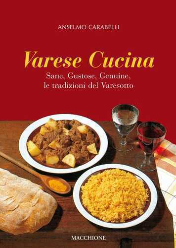Varese cucina. Sane, gustose, genuine, le tradizioni del Varesotto