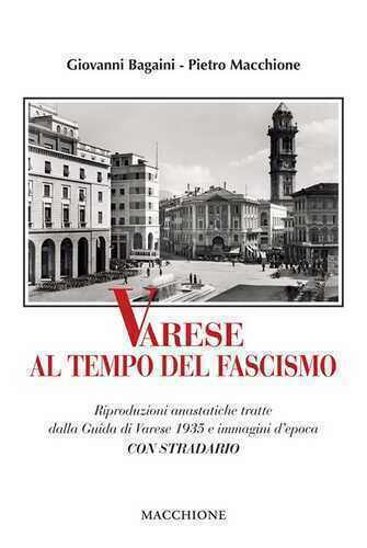 Varese al tempo del fascismo. Riproduzioni anastatiche tratte dalla Guida di Varese 1935 e immagini d'epoca