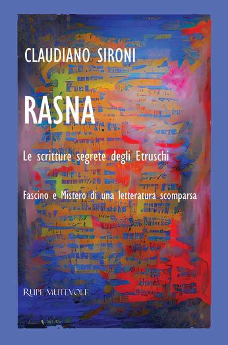 Rasna. Le scritture segrete degli Etruschi. Fascino e mistero di una letteratura scomparsa