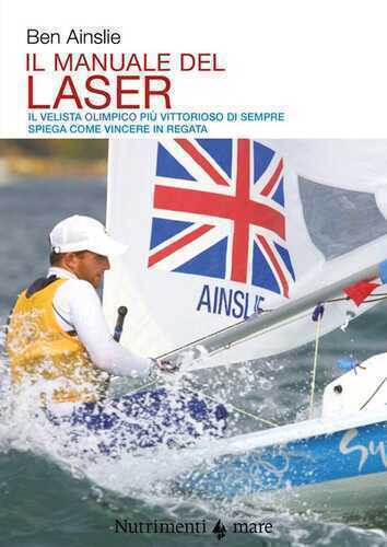Il manuale del laser. Il velista olimpionico più vittorioso di sempre spiega come vincere in regata