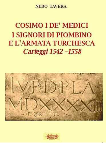 Cosimo I De' Medici. I signori di Piombino e l'armata turchesca. Carteggi 1542-1558