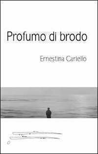 Profumo di brodo — Ernestina Cariello