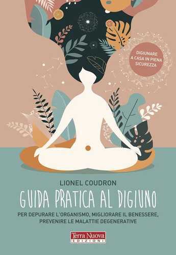 Guida pratica al digiuno. Per depurare l'organismo, migliorare il benessere, prevenire le malattie degenerative