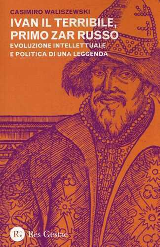 Ivan il Terribile, primo zar russo. Evoluzione intellettuale e politica di una leggenda