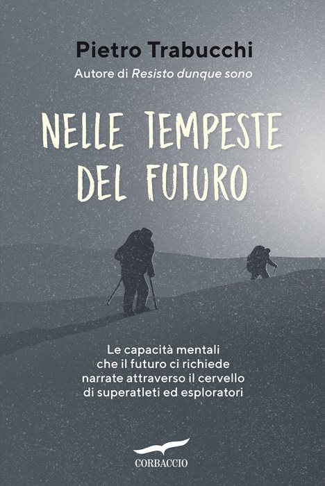 Nelle tempeste del futuro. Le capacità mentali che il futuro ci richiede narrate attraverso il cervello di superatleti ed esploratori
