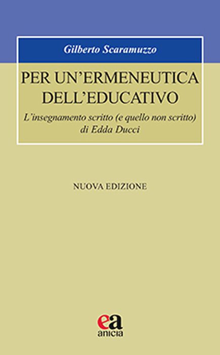 Per un'ermeneutica dell'educativo. L’insegnamento scritto (e quello non scritto) di Edda Ducci. Nuova ediz.