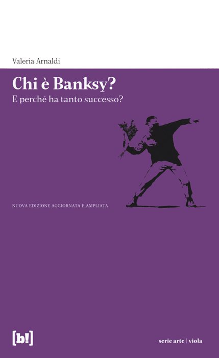 Chi è Banksy? E perché ha tanto successo? Biografia non autorizzata del re della street art mondiale. Ediz. a colori