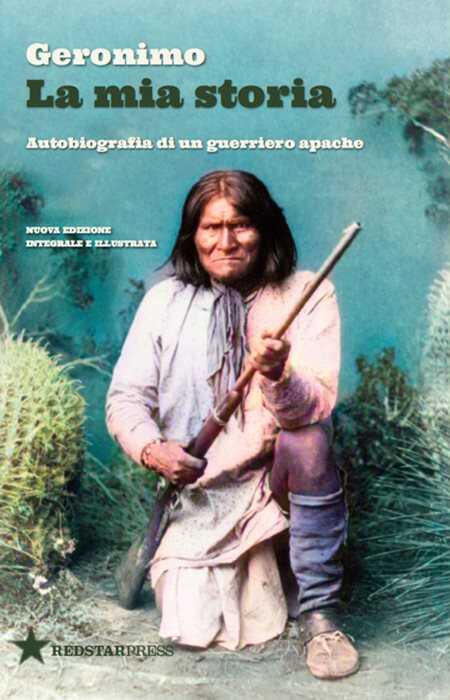 La mia storia. Autobiografia di un guerriero apache. Nuova ediz. — Geronimo