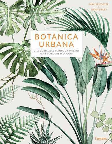 Botanica urbana. Una guida alle piante da interni per i giardinieri di oggi
