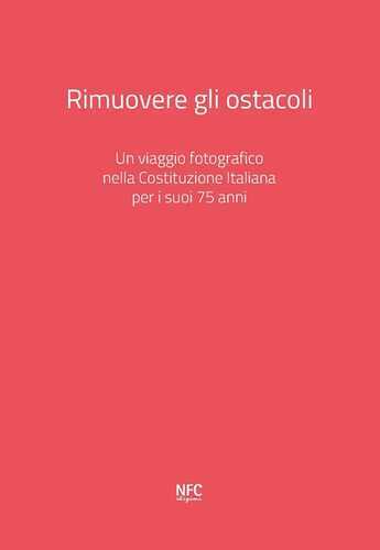 Rimuovere gli ostacoli. Un viaggio fotografico nella Costituzione Italiana per i suoi 75 anni. Ediz. a colori