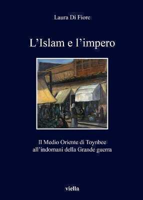 L' Islam e l'impero. Il Medio Oriente di Toynbee all'indomani della Grande guerra