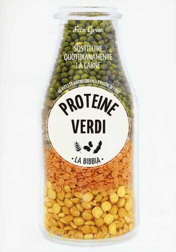 Proteine verdi. La bibbia. Sostituire quotidianamente la carne. 66 ricette antiossidanti e ricche di fibre. Ediz. illustrata