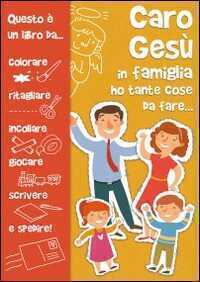 Caro Gesù in famiglia ho tante cose da fare