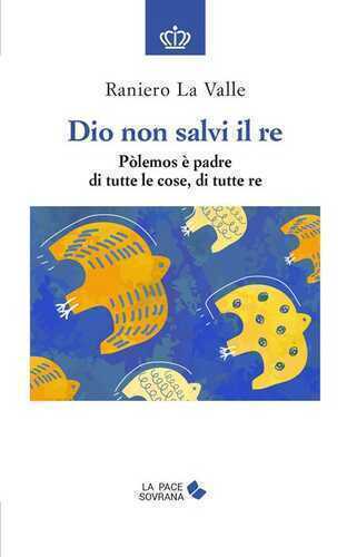Dio non salvi il re. Pòlemos è padre di tutte le cose, di tutte re