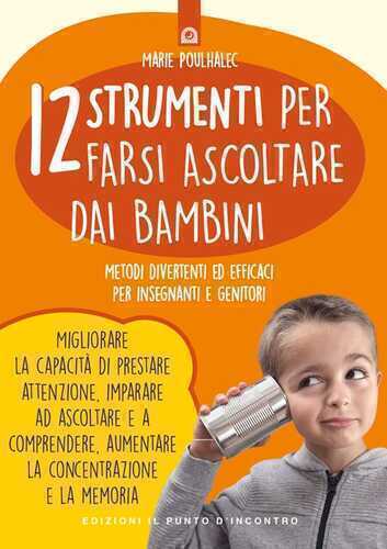 12 strumenti per farsi ascoltare dai bambini. Metodi divertenti ed efficaci per insegnanti e genitori