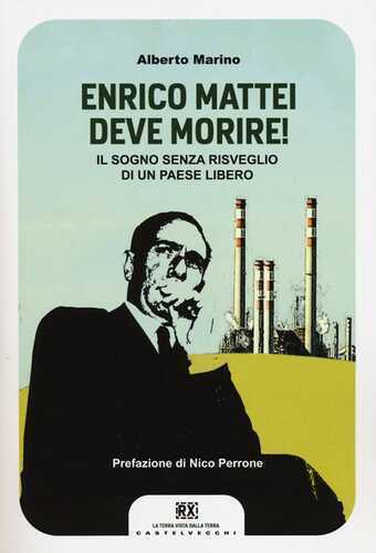Enrico Mattei deve morire! Il sogno senza risveglio di un paese libero