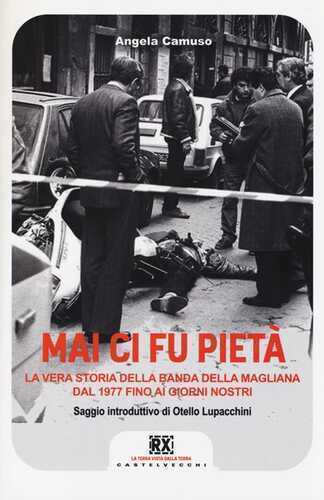 Mai ci fu pietà. La banda della Magliana dal 1977 ai giorni nostri