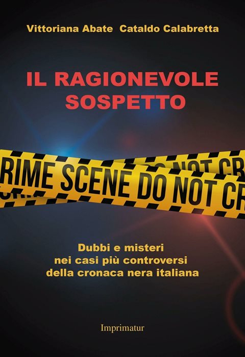 Il ragionevole sospetto. Dubbi e misteri nei casi più controversi della cronaca nera italiana