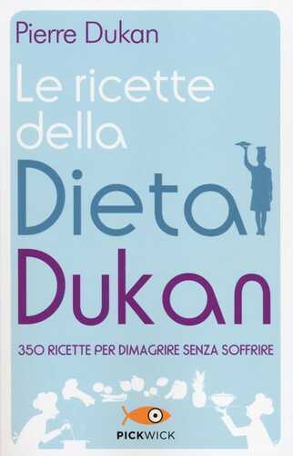 Le ricette della dieta Dukan. 350 ricette per dimagrire senza soffrire