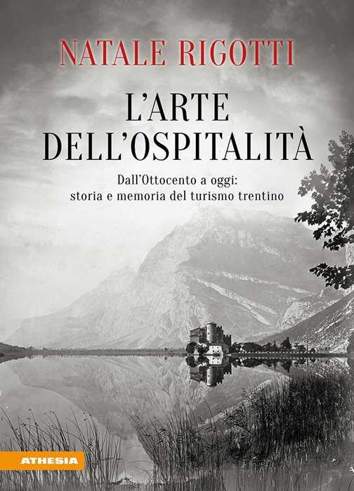 L'arte dell'ospitalità. Dall'Ottocento ad oggi: storia e memoria del turismo trentino