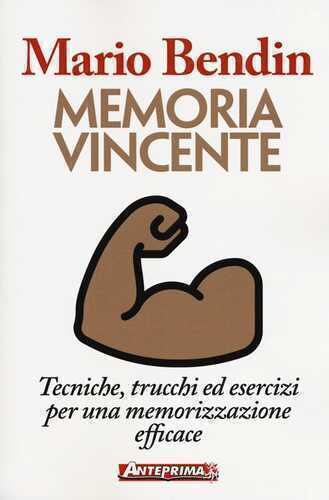 Memoria vincente. Tecniche, trucchi ed esercizi per una memorizzazione efficace
