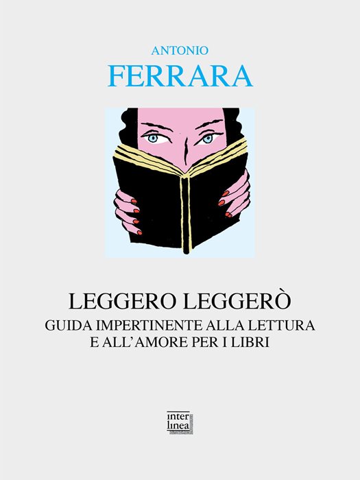 Leggero leggerò. Guida impertinente alla lettura e all'amore per i libri — Antonio Ferrara