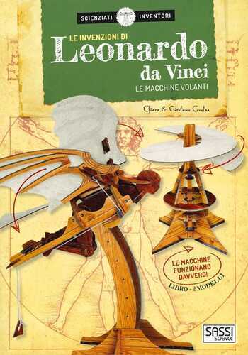Le invenzioni di Leonardo da Vinci. Le macchine volanti. Scienziati e inventori. Con gadget