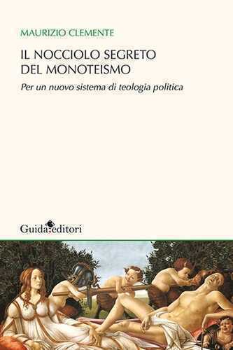 Il nocciolo segreto del monoteismo. Per un nuovo sistema di teologia politica