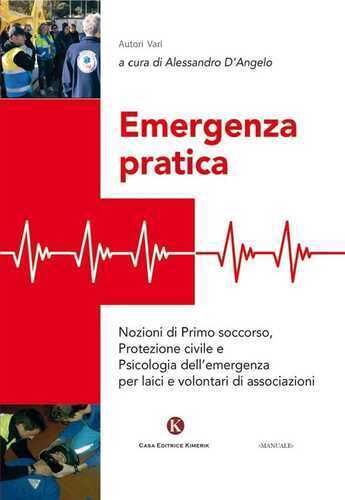 Emergenza pratica. Nozioni di primo soccorso, protezione civile e psicologia dell'emergenza per laici e volontari di associazioni