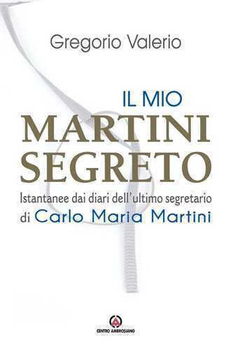 Il mio Martini segreto. Istantanee dai diari dell’ultimo segretario di Carlo Maria Martini