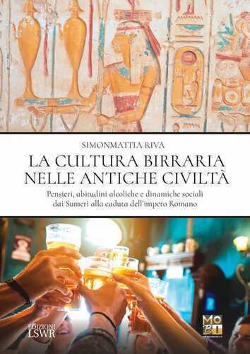 La cultura birraria nelle antiche civiltà. Pensieri, abitudini alcoliche e dinamiche sociali dai Sumeri alla caduta dell’impero Romano