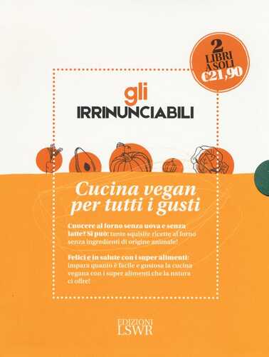 Gli irrinunciabili. Cucina vegan per tutti i gusti: La veganista. Felici e in salute con i super alimenti-La veganista ricette al forno. Dolce e salato senza prodotti di origine animale