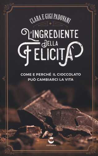 L'ingrediente della felicità. Come e perché il cioccolato può cambiarci la vita