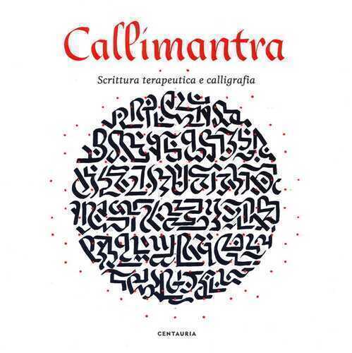 Callimantra. Scrittura terapeutica e calligrafia. Ediz. illustrata