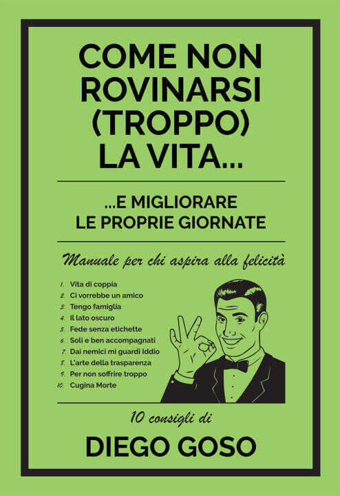 Come non rovinarsi (troppo) la vita... e migliorare le proprie giornate. Manuale per chi aspira alla felicità