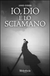 Io, Dio e lo sciamano — Livio Cossu