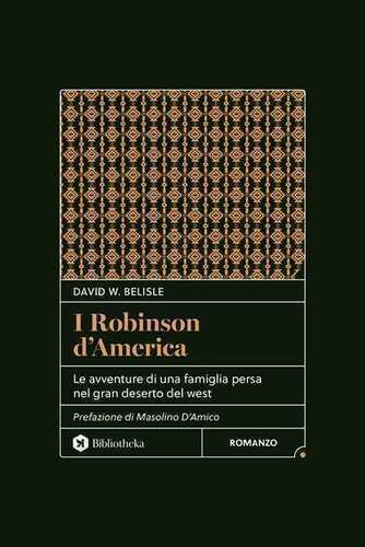 I Robinson d'America. Le avventure di una famiglia persa nel gran deserto del West. Nuova ediz.