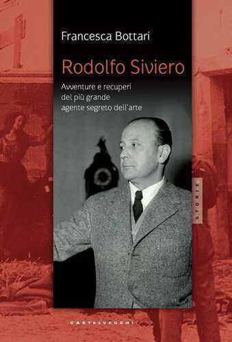 Rodolfo Siviero. Avventure e recuperi del più grande agente dell'arte