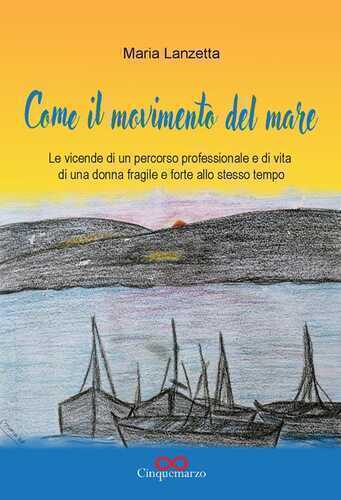 Come il movimento del mare. Le vicende di un percorso professionale e di vita di una donna fragile e forte allo stesso tempo