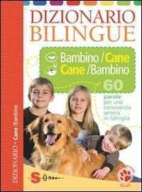 Dizionario bilingue bambino-cane e cane-bambino. 60 parole per una convivenza serena in famiglia. Ediz. illustrata