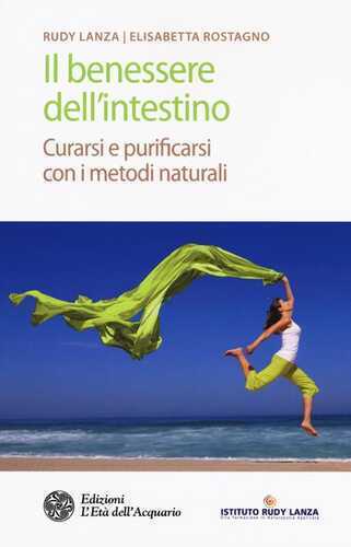 Il benessere dell'intestino. Curarsi e purificarsi con i metodi naturali