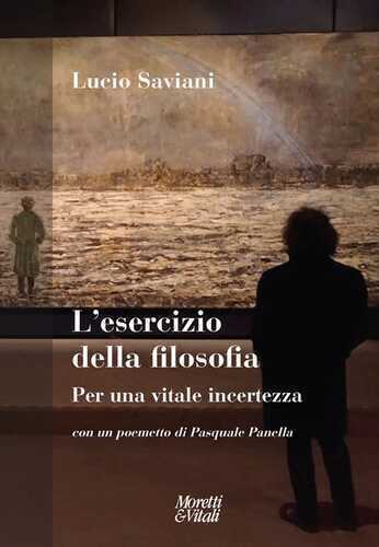 L'esercizio della filosofia. Per una vitale incertezza. Con un poemetto di Pasquale Panella