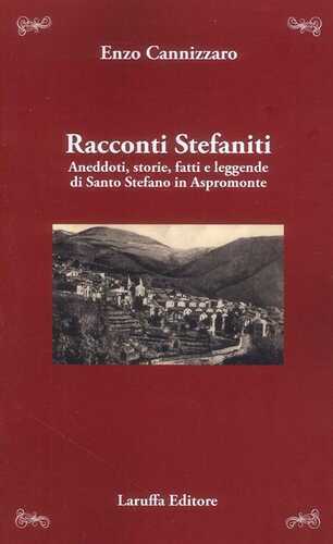 Racconti stefaniti. Aneddoti, storie, fatti e leggende di Santo Stefano in Aspromonte