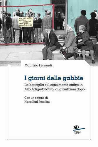 I giorni delle gabbie. La battaglia sul censimento etnico in Alto Adige/Südtirol quarant’anni dopo